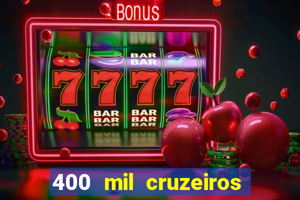 400 mil cruzeiros em reais